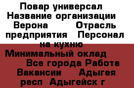 Повар-универсал › Название организации ­ Верона 2013 › Отрасль предприятия ­ Персонал на кухню › Минимальный оклад ­ 32 000 - Все города Работа » Вакансии   . Адыгея респ.,Адыгейск г.